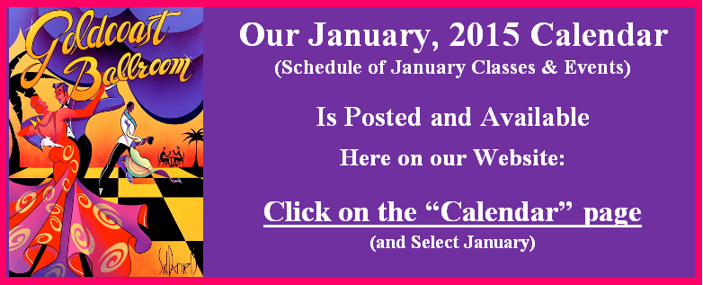 Goldcoast Ballroom's January, 2015 Calendar is Posted on the Calendar page of this Website!  Click on January.