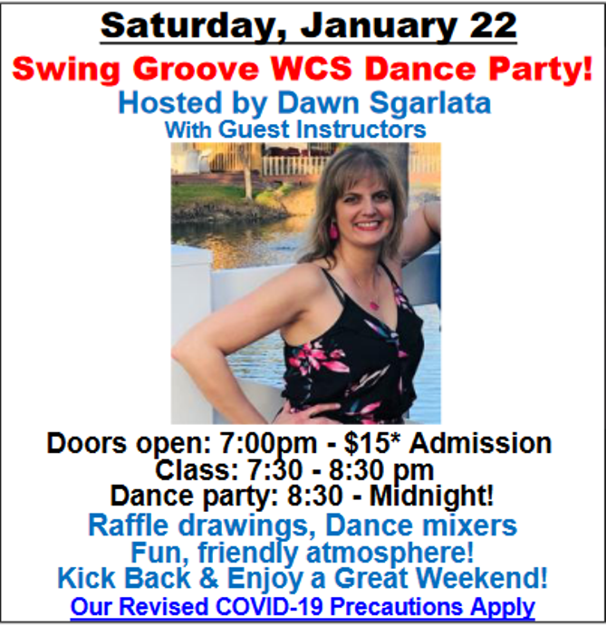 SATURDAY, JANUARY 22 – SWING GROOVE!! – WEST COAST SWING DANCE PARTY!! – Hosted by Dawn Sgarlata!! – with Guest Instructors – Dance 8:30 PM to Midnight – Includes Complimentary Class (7:30 PM – 8:30 PM) – Doors Open 7:00 PM – $15.00 Whole Evening!