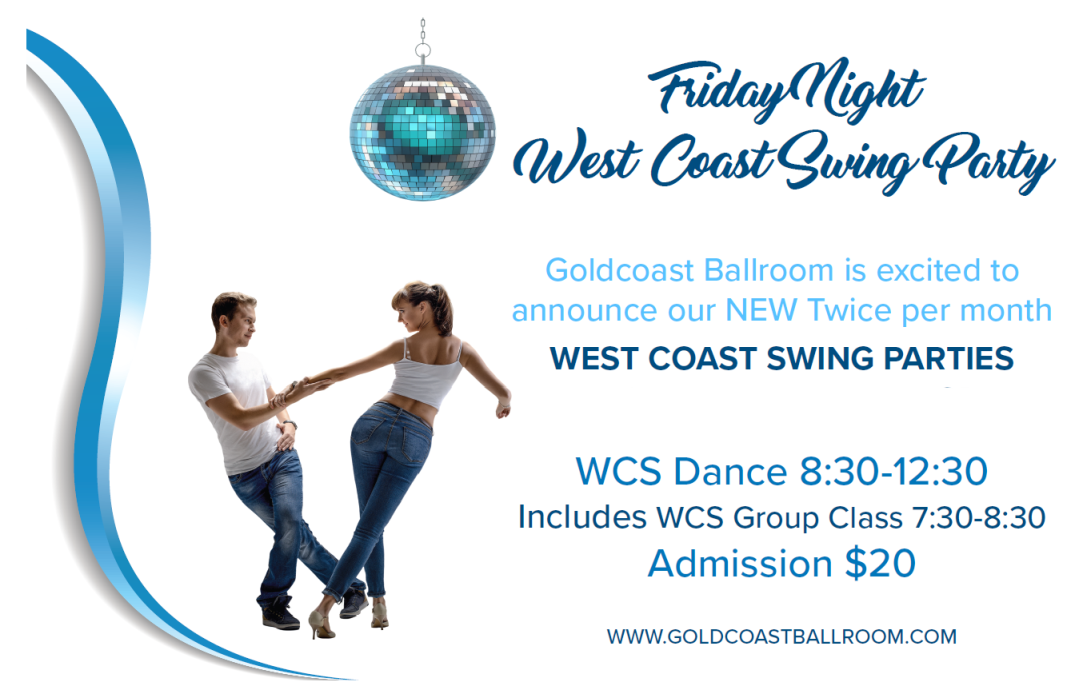 February 10 and 24 – Two Friday Nights per month! – Goldcoast West Coast Swing Party! – 7:30-8:30 PM Class (included) – 8:30 PM – 12:30 AM – WCS Dance Party! – $20.* Whole Night!