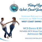 March 10 and 24 – Two Friday Nights per month! – Goldcoast West Coast Swing Party! – 7:30-8:30 PM Class (included) – 8:30 PM – 12:30 AM – WCS Dance Party! – $20.* Whole Night!
