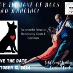 Save The Date! – October 12, 2024 – For the Love of Dogs and Dancing! – Charity Fundraiser at Goldcoast Ballroom – To Benefit Rescue Rebels by Cash For Canines