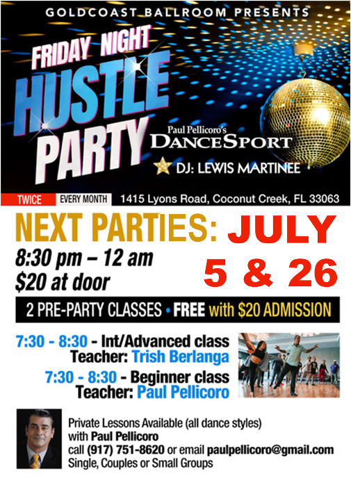 Fridays, July 5th and 26th – Friday Night Fever Hustle Parties at Goldcoast Ballroom! – 7:30-8:30 PM Class (included) – 8:30 PM to 12:00 Midnight Hustle Party! – $20.* Admission – Hosted by Paul Pellicoro! – DJ Lewis Matinee of Miami!