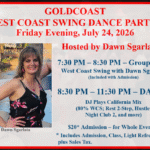 Friday, July 24 – Goldcoast Ballroom Friday Night West Coast Swing Party – Hosted by Dawn Sgarlata!! – Dance 8:30 PM to 11:30 PM – Includes Complimentary Group Class with Dawn Sgarlata (7:30 PM – 8:30 PM) – $20.00 Whole Evening
