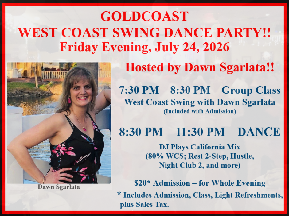 Friday, July 24 – Goldcoast Ballroom Friday Night West Coast Swing Party – Hosted by Dawn Sgarlata!! – Dance 8:30 PM to 11:30 PM – Includes Complimentary Group Class with Dawn Sgarlata (7:30 PM – 8:30 PM) – $20.00 Whole Evening