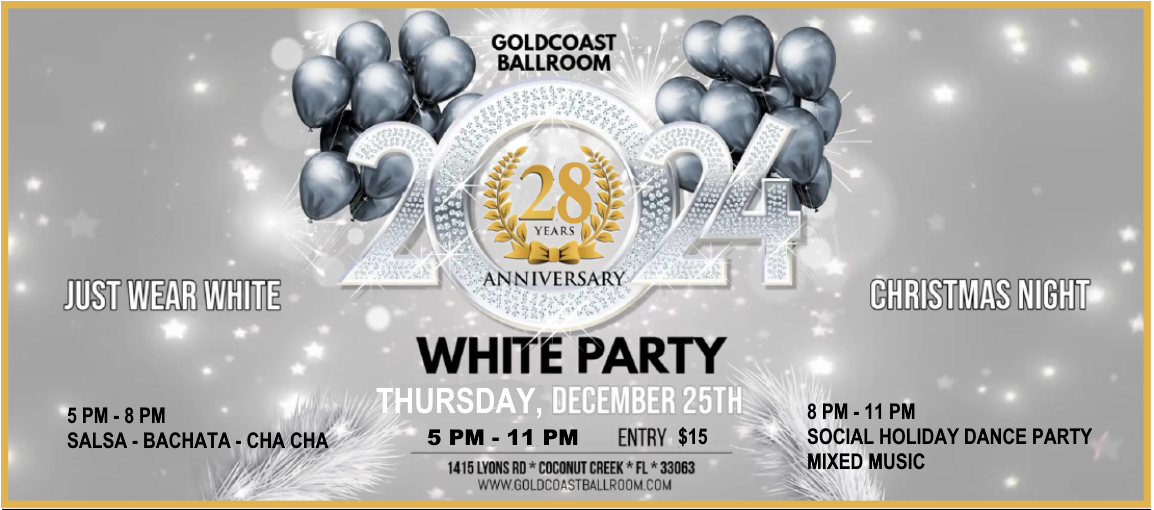 Thursday, December 25, 2025 – 28TH ANNIVERSARY WHITE PARTY HOLIDAY CELEBRATION AT GOLDCOAST BALLROOM!! – 5-8 PM SALSA – BACHATA – CHA CHA –  6-11 PM SOCIAL HOLIDAY DANCE PARTY MIXED MUSIC – $15 Admission (5-11 PM!) – Just Wear White