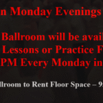 Monday Evenings – No Classes – Ballroom available Every Monday in February – 9 AM – 9 PM –  for Private Lessons and Practice Floor Rental – Call the Ballroom to Rent Floor Space
