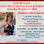 Saturday, October 17, 2026 – Goldcoast Ballroom Saturday Night West Coast Swing Party – Hosted by Dawn Sgarlata!! – Dance 8:30 PM to 11:30 PM – West Coast Swing Group Class 7:30-8:30pm (included in Admission) – Admission $25.00 (includes Group Class, Dance & light refreshments)