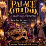 Saturday, October 31 – PALACE AFTER DARK – A GRAND HALLOWEEN MASQUERADE BALL EXTRAVAGANZA at Goldcoast Ballroom!! – Starts 7:30 PM  – GROUP PERFORMANCE  9 PM – PLUS COSTUME PROMENADE & CONTEST – $25 Admission