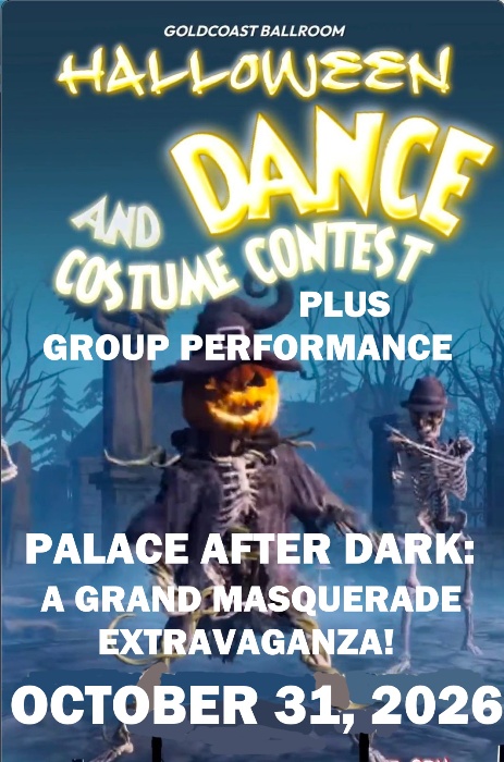 Saturday, October 31 – PALACE AFTER DARK – A GRAND HALLOWEEN MASQUERADE EXTRAVAGANZA at Goldcoast Ballroom!! – Starts 7:30 PM  – GROUP PERFORMANCE  9 PM – $25 Admission